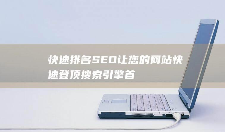 快速排名SEO：讓您的網(wǎng)站快速登頂搜索引擎首頁(yè)-站長(zhǎng)資訊